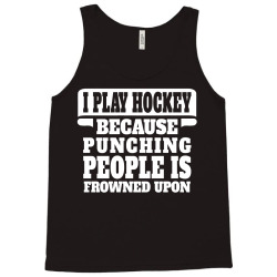 I Play Guitar Hockey Punching People Is Frowned Upon Tank Top | Artistshot
