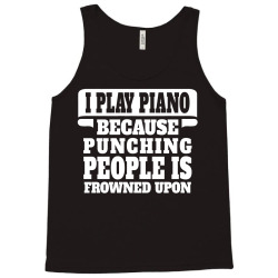 I Play Guitar Piano Punching People Is Frowned Upon Tank Top | Artistshot