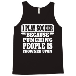 I Play Guitar Soccer Punching People Is Frowned Upon Tank Top | Artistshot
