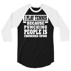 I Play Tennis Punching People Is Frowned Upon 3/4 Sleeve Shirt | Artistshot