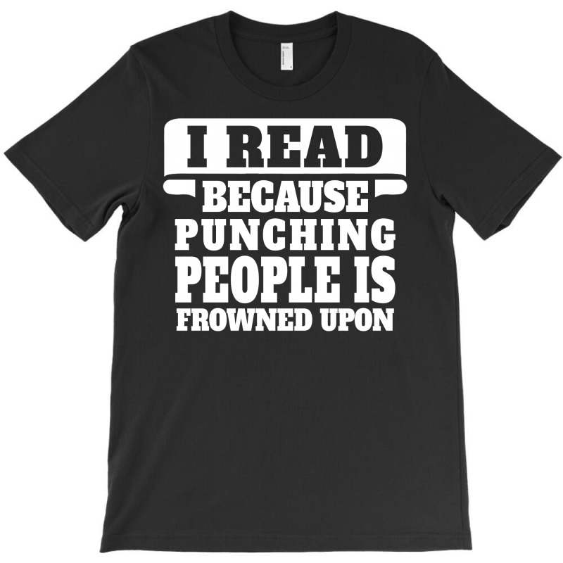 I Read Because Punching People Is Frowned Upon T-shirt | Artistshot