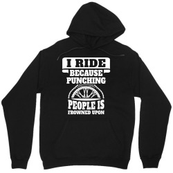 I Ride Because Punching People Is Frowned Upon, Ride Unisex Hoodie | Artistshot