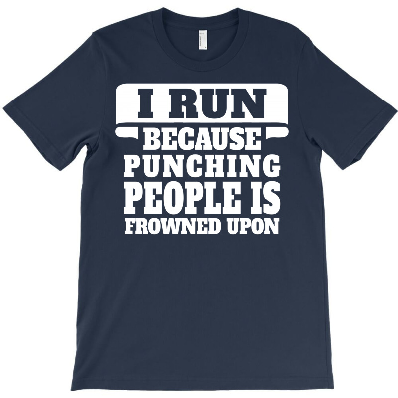I Run Because Punching People Is Frowned Upon T-shirt | Artistshot