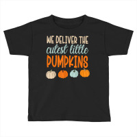 We Deliver The Cutest Little Pumpkins Labor And Delivery T Shirt Toddler T-shirt | Artistshot