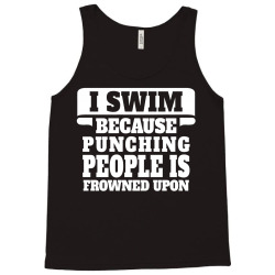 I Swim Because Punching People Is Frowned Upon Tank Top | Artistshot