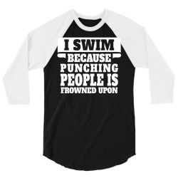 I Swim Because Punching People Is Frowned Upon 3/4 Sleeve Shirt | Artistshot