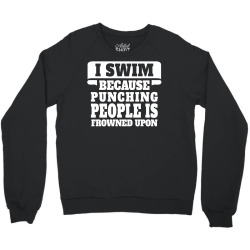 I Swim Because Punching People Is Frowned Upon Crewneck Sweatshirt | Artistshot