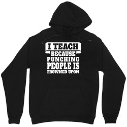 I Teach Because Punching People Is Frowned Upon Unisex Hoodie | Artistshot