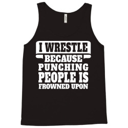 I Wrestle  Because Punching People Is Frowned Upon Tank Top | Artistshot