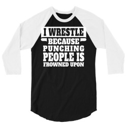 I Wrestle  Because Punching People Is Frowned Upon 3/4 Sleeve Shirt | Artistshot