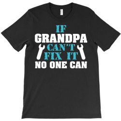 If Grandpa Can't Fix It No One Can T-Shirt | Artistshot