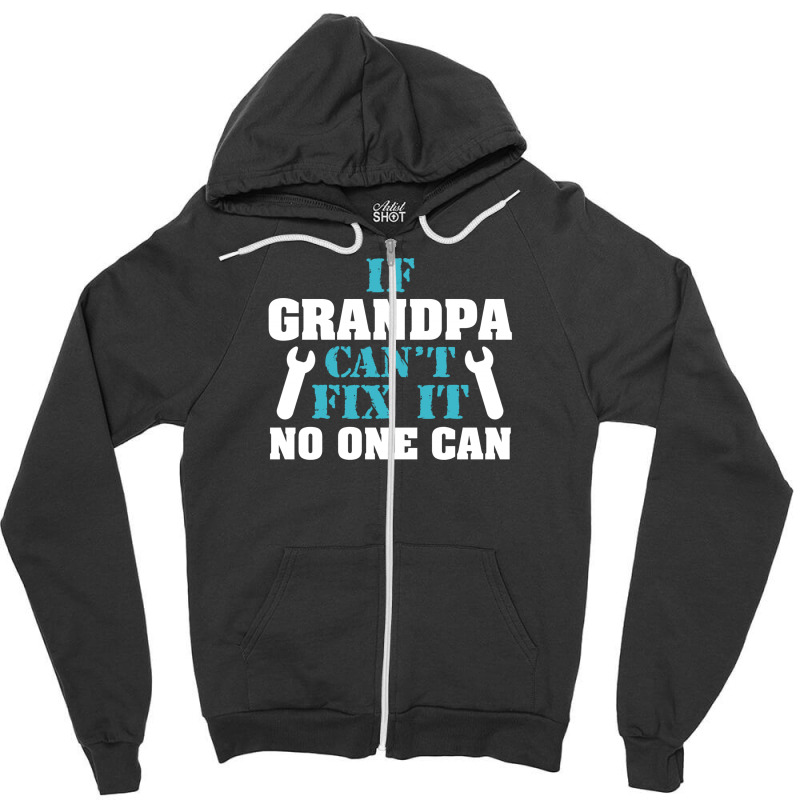 If Grandpa Can't Fix It No One Can Zipper Hoodie | Artistshot
