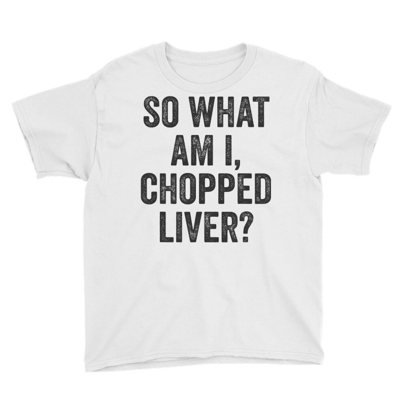 So What Am I Chopped Liver Funny Jewish Phrase Quote Saying Youth Tee | Artistshot