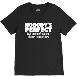 Nobody's Perfect But Some Of Us Are Closer Than... V-Neck Tee | Artistshot