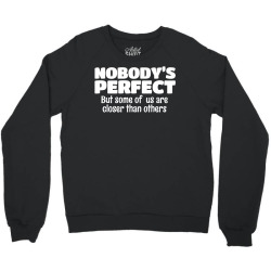 Nobody's Perfect But Some Of Us Are Closer Than... Crewneck Sweatshirt | Artistshot