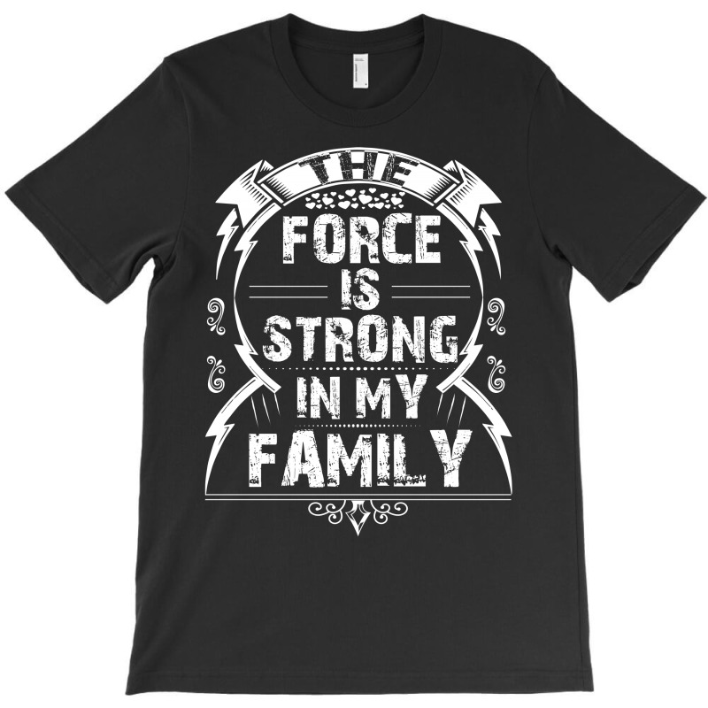 The Force Is Strong In My Family T-shirt. By Artistshot