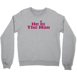 He is The Man Crewneck Sweatshirt | Artistshot
