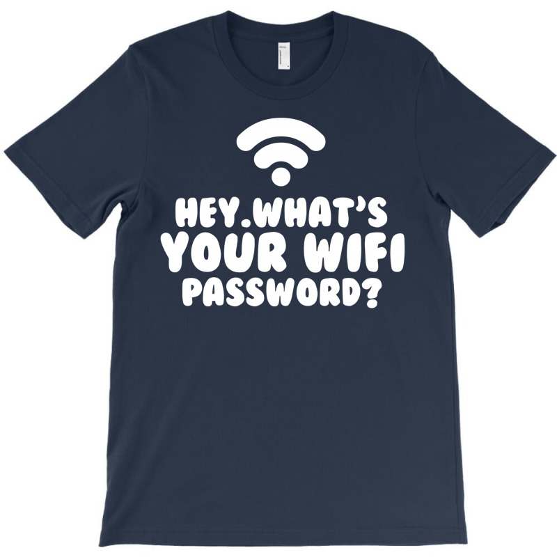 Hey What's Your Wifi Password T-shirt | Artistshot