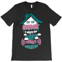 Home Is Where The Wifi Connects Automatically T-shirt | Artistshot