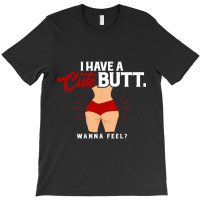 I Have A Cute Ass, Wanna Feel T-shirt | Artistshot