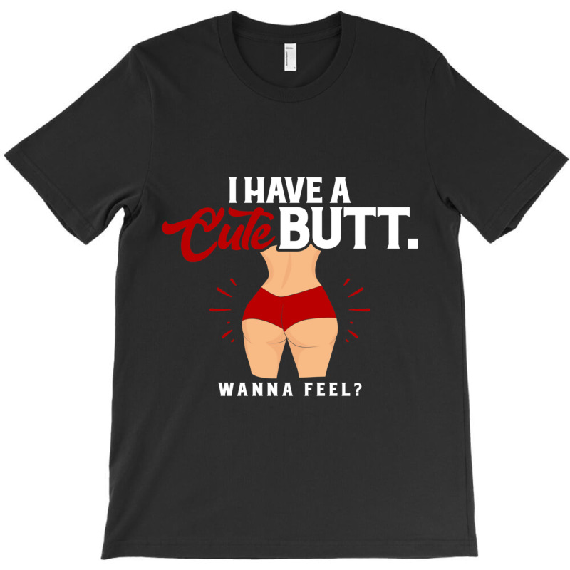 I Have A Cute Ass, Wanna Feel T-Shirt by DEMARCOBLACK | Artistshot