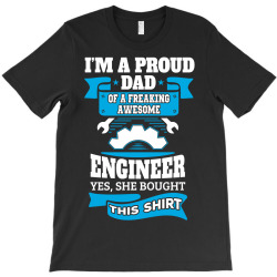 I'm a Proud Dad of a Freaking Awesome Engineer.... T-Shirt | Artistshot