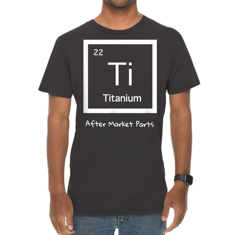 Hip Replacement T Shirt   Titanium Ti After Market Parts Vintage T-shirt | Artistshot