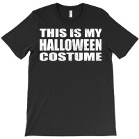 This Is My Halloween Costume Last Minute Halloween Costume T-shirt | Artistshot