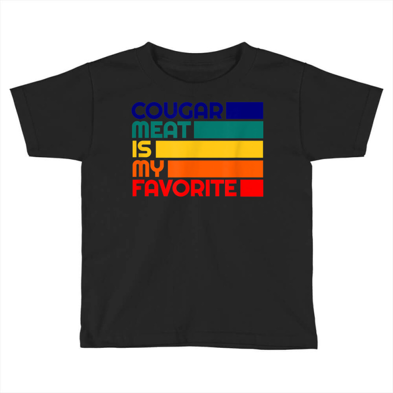 Cougar Meat Is My Favorite Boy Toy Mature Older Cougar Bait Toddler T-shirt by Outpost | Artistshot