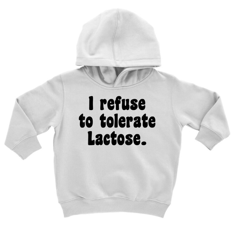 Funny Sarcastic I Refuse To Tolerate Lactose T Shirt Toddler Hoodie | Artistshot