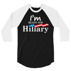 I'm Ready For Hillary 3/4 Sleeve Shirt | Artistshot