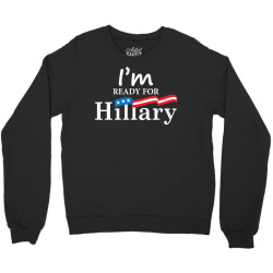 I'm Ready For Hillary Crewneck Sweatshirt | Artistshot