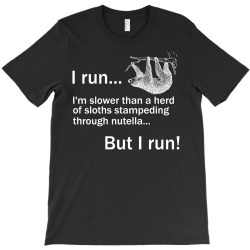 I RUN. I'm Slower Than A Herd Of Sloths Stampeding Through Nutella, Bu T-Shirt | Artistshot