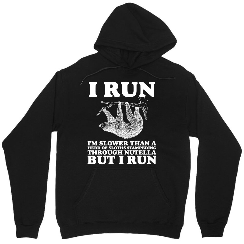 I Run. I'm Slower Than A Herd Of Sloths Stampeding Through Nutella Unisex Hoodie | Artistshot