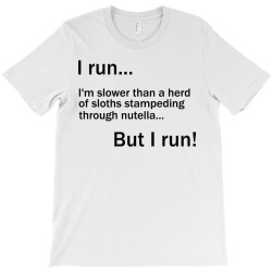 I RUN. I'm Slower Than A Herd Of Sloths Stampeding Through Nutella T-Shirt | Artistshot