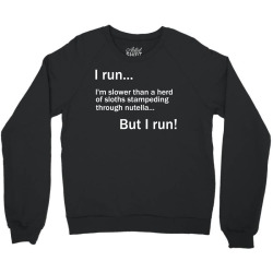 I RUN. I'm Slower Than A Herd Of Sloths Stampeding Through Nutella Crewneck Sweatshirt | Artistshot