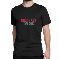 Innovate Or Die Classic T-shirt | Artistshot