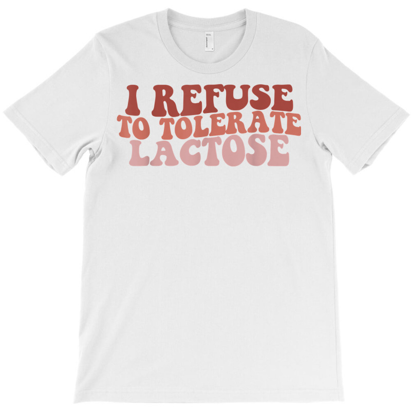 Groovy Retro I Refuse To Tolerate Lactose Funny Saying T Shirt T-shirt | Artistshot