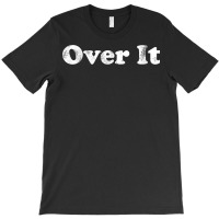 Shirt That Says Over It T Shirt T-shirt | Artistshot