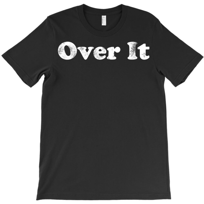 Shirt That Says Over It T Shirt T-shirt | Artistshot