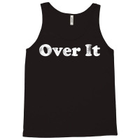 Shirt That Says Over It T Shirt Tank Top | Artistshot