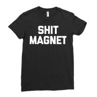 Shit Magnet T Shirt Funny Saying Sarcastic Novelty Humor T Shirt Ladies Fitted T-shirt | Artistshot