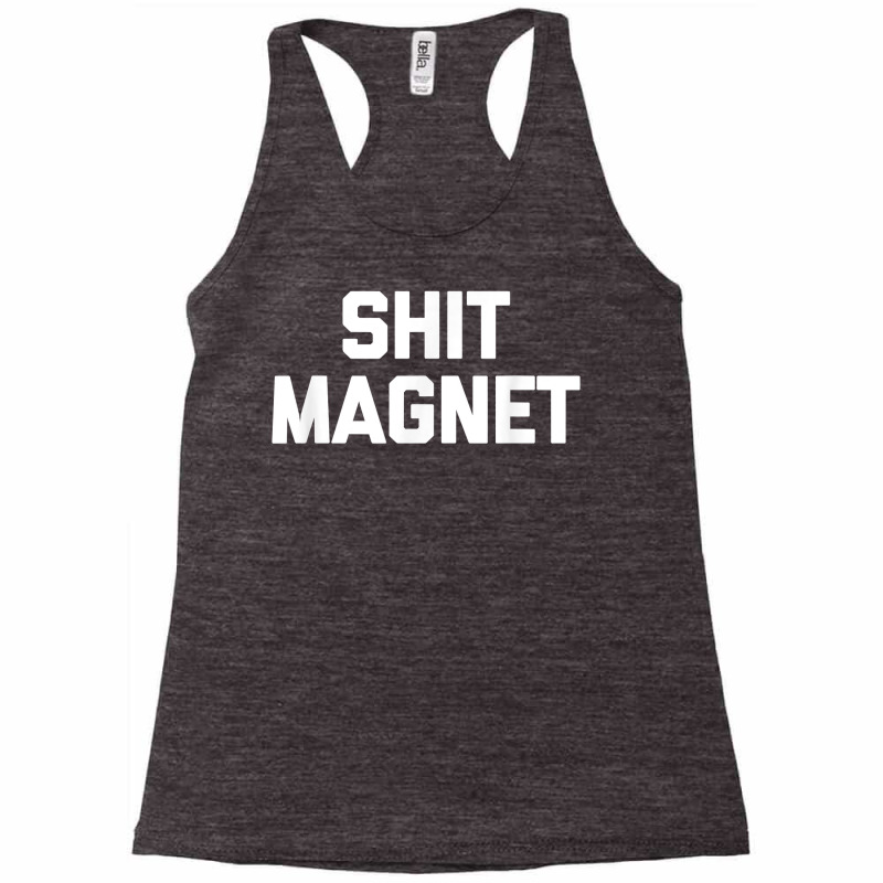 Shit Magnet T Shirt Funny Saying Sarcastic Novelty Humor T Shirt Racerback Tank by cm-arts | Artistshot