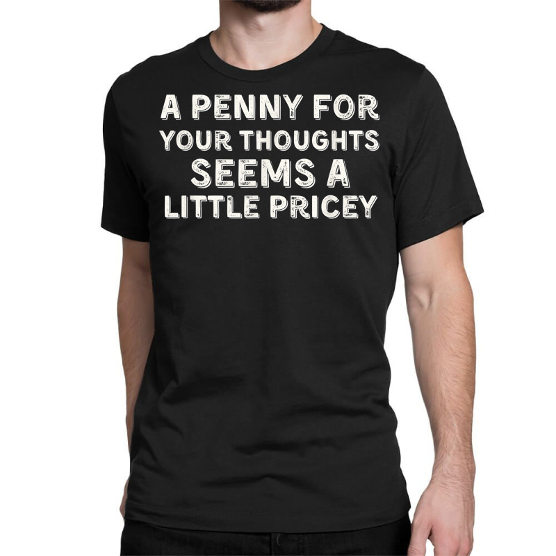 A Penny For Your Thoughts Funny Sarcastic Joke Black Small T Shirt Classic T-shirt | Artistshot