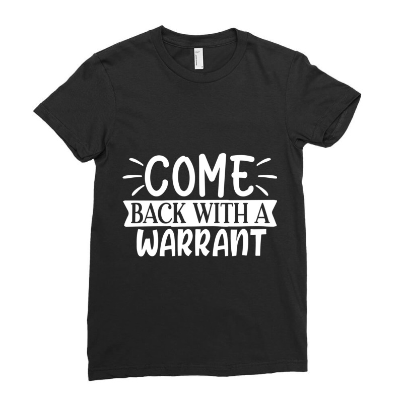 Come Back With A Warrant Ladies Fitted T-Shirt by NADLIEDUMAS | Artistshot