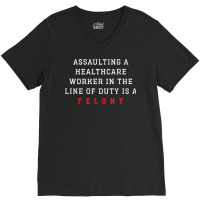 Assaulting A Healthcare Worker Is A Felony Funny Er Nurse T Shirt V-neck Tee | Artistshot