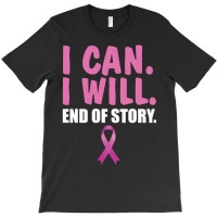 I Can. I Will. End Of Story T-shirt | Artistshot