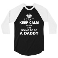 I Cant Keep Calm Because I Am Going To Be A Daddy 3/4 Sleeve Shirt | Artistshot