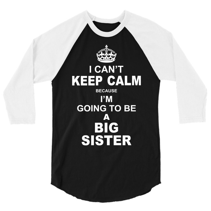 I Cant Keep Calm Because I Am Going To Be A Big Sister 3/4 Sleeve Shirt | Artistshot
