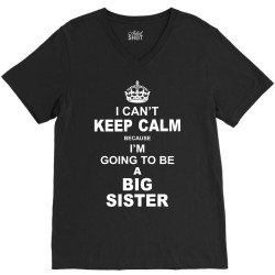 I Cant Keep Calm Because I Am Going To Be A Big Sister V-Neck Tee | Artistshot